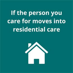 If the person you care for moves into residential care